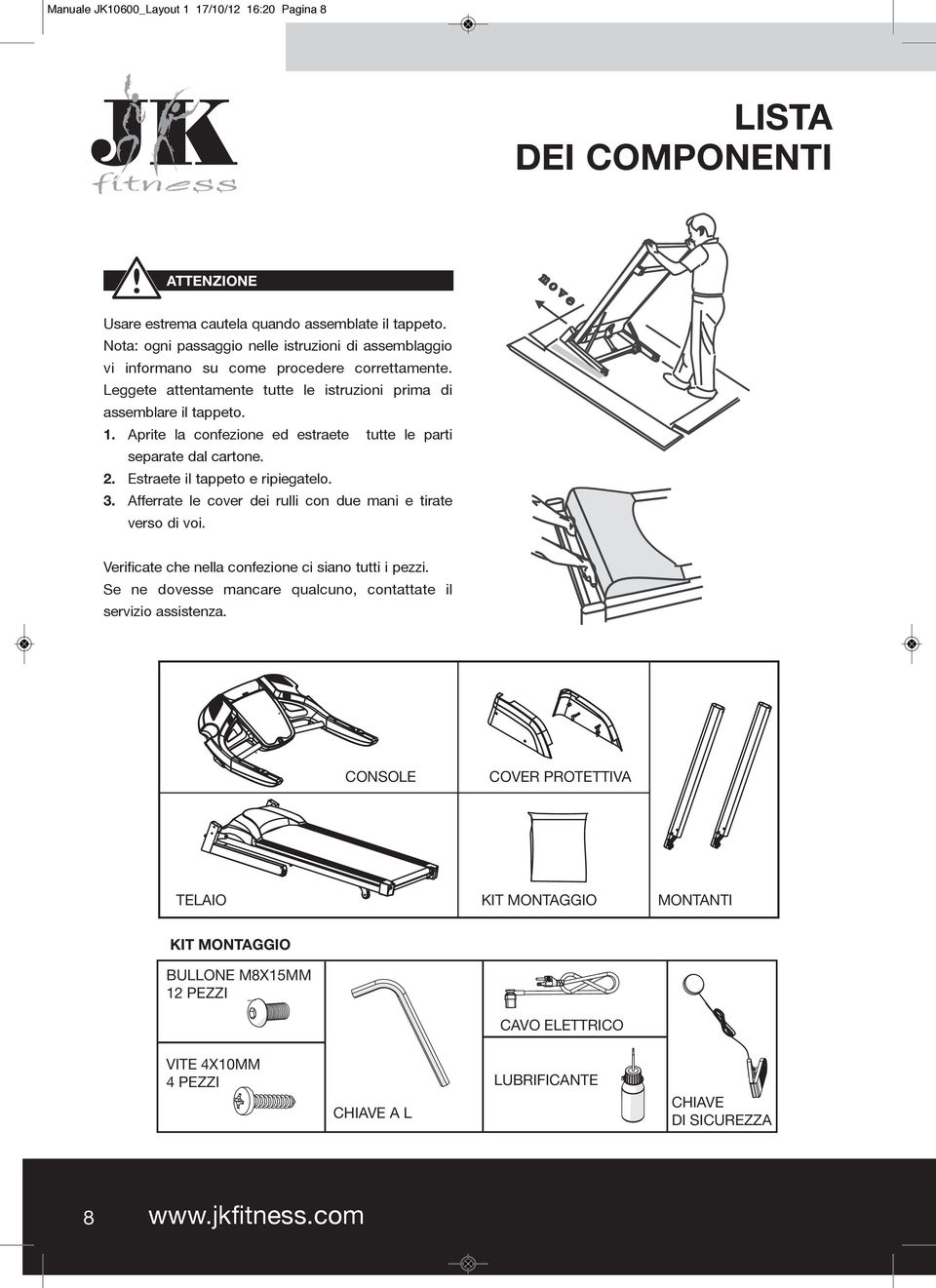 Aprite la confezione ed estraete tutte le parti separate dal cartone. 2. estraete il tappeto e ripiegatelo. 3. Afferrate le cover dei rulli con due mani e tirate verso di voi.