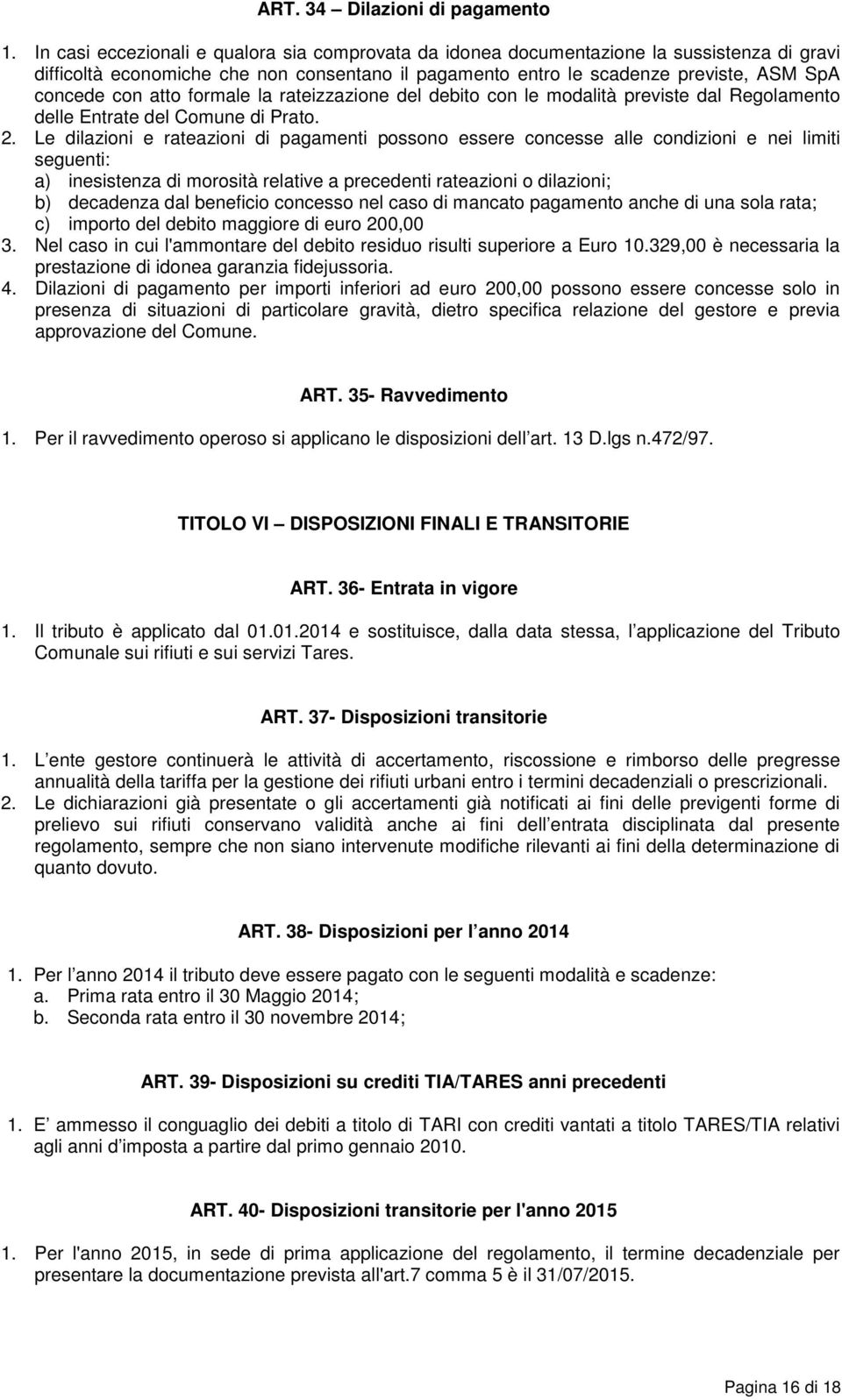 atto formale la rateizzazione del debito con le modalità previste dal Regolamento delle Entrate del Comune di Prato. 2.