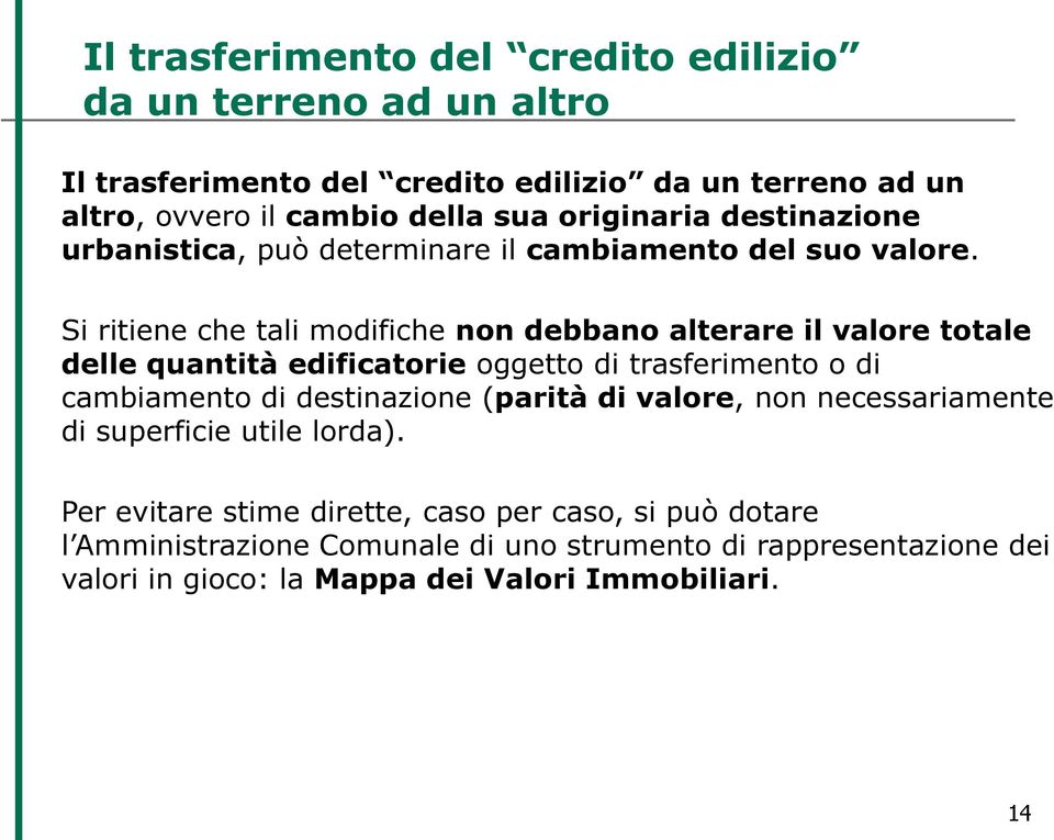 Si ritiene che tali modifiche non debbano alterare il valore totale delle quantità edificatorie oggetto di trasferimento o di cambiamento di destinazione