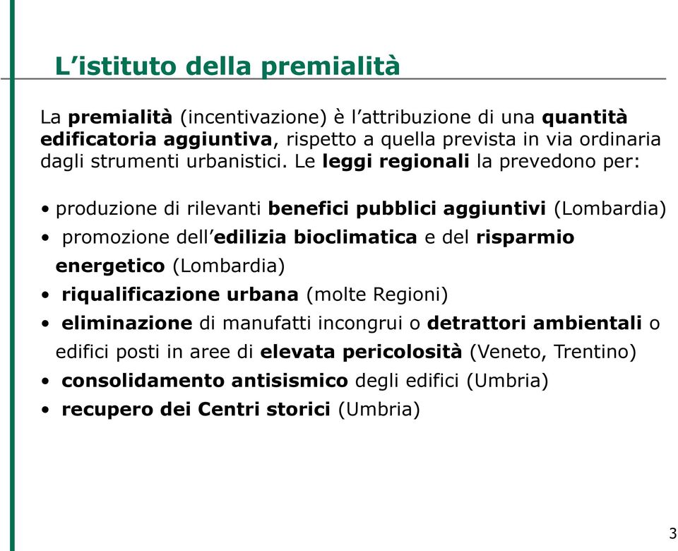 Le leggi regionali la prevedono per: produzione di rilevanti benefici pubblici aggiuntivi (Lombardia) promozione dell edilizia bioclimatica e del risparmio