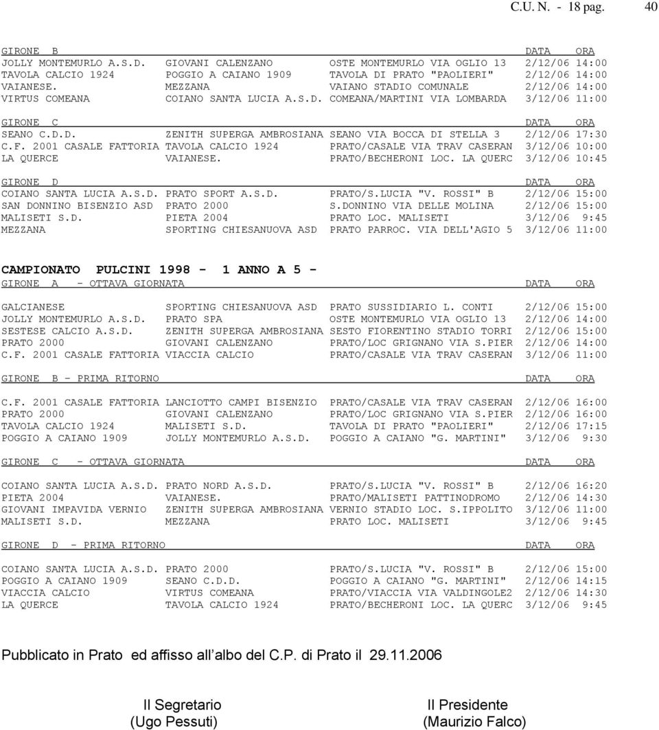 F. 2001 CASALE FATTORIA TAVOLA CALCIO 1924 PRATO/CASALE VIA TRAV CASERAN 3/12/06 10:00 LA QUERCE VAIANESE. PRATO/BECHERONI LOC. LA QUERC 3/12/06 10:45 GIRONE D DATA ORA COIANO SANTA LUCIA A.S.D. PRATO SPORT A.