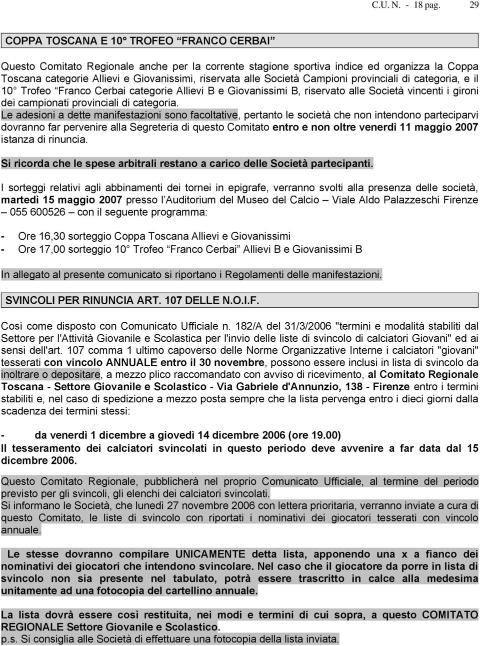 Le adesioni a dette manifestazioni sono facoltative, pertanto le società che non intendono parteciparvi dovranno far pervenire alla Segreteria di questo Comitato entro e non oltre venerdì 11 maggio