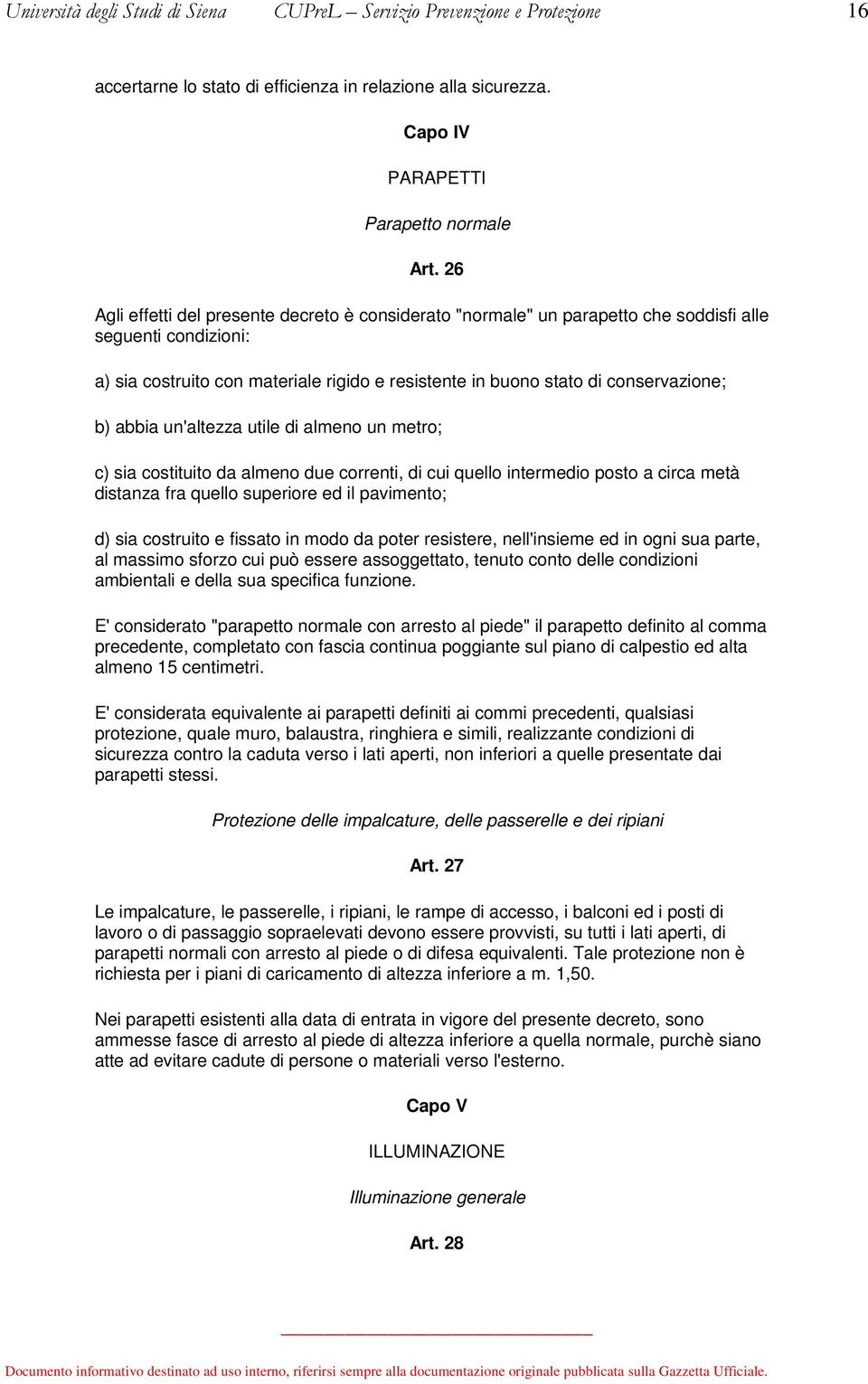 abbia un'altezza utile di almeno un metro; c) sia costituito da almeno due correnti, di cui quello intermedio posto a circa metà distanza fra quello superiore ed il pavimento; d) sia costruito e