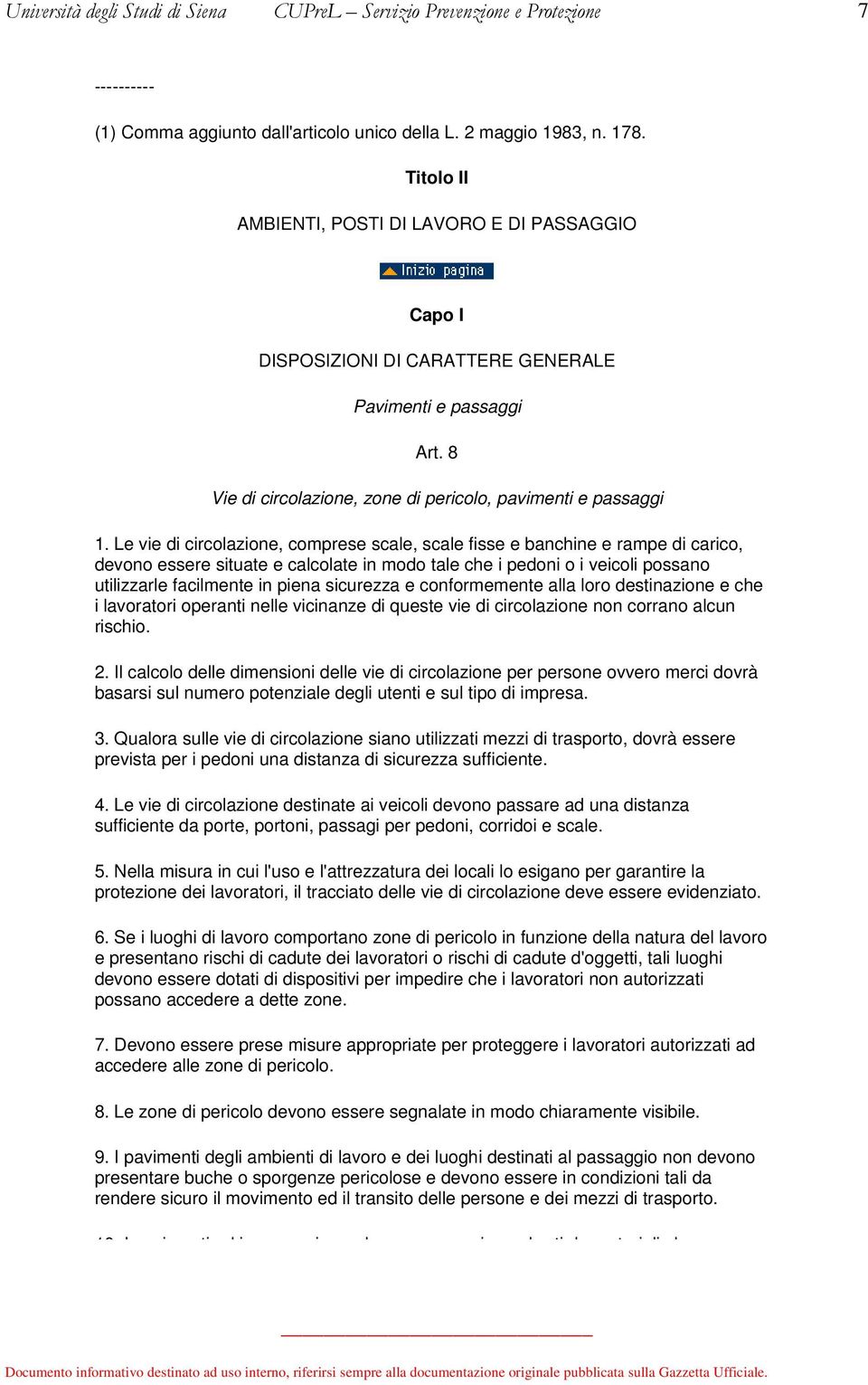 Le vie di circolazione, comprese scale, scale fisse e banchine e rampe di carico, devono essere situate e calcolate in modo tale che i pedoni o i veicoli possano utilizzarle facilmente in piena