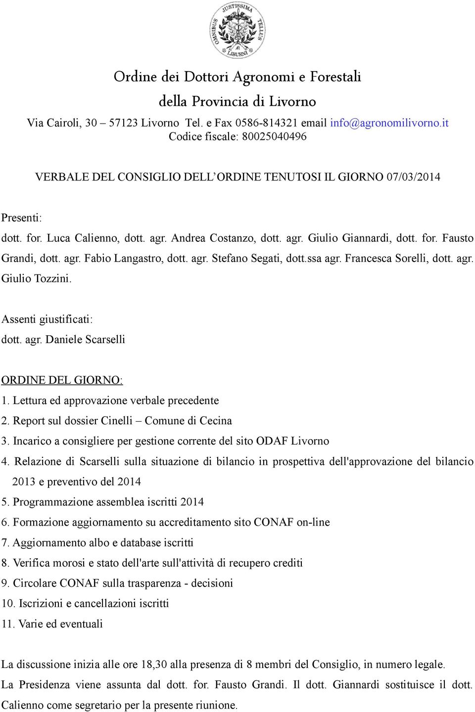 agr. Fabio Langastro, dott. agr. Stefano Segati, dott.ssa agr. Francesca Sorelli, dott. agr. Giulio Tozzini. Assenti giustificati: dott. agr. Daniele Scarselli ORDINE DEL GIORNO: 1.