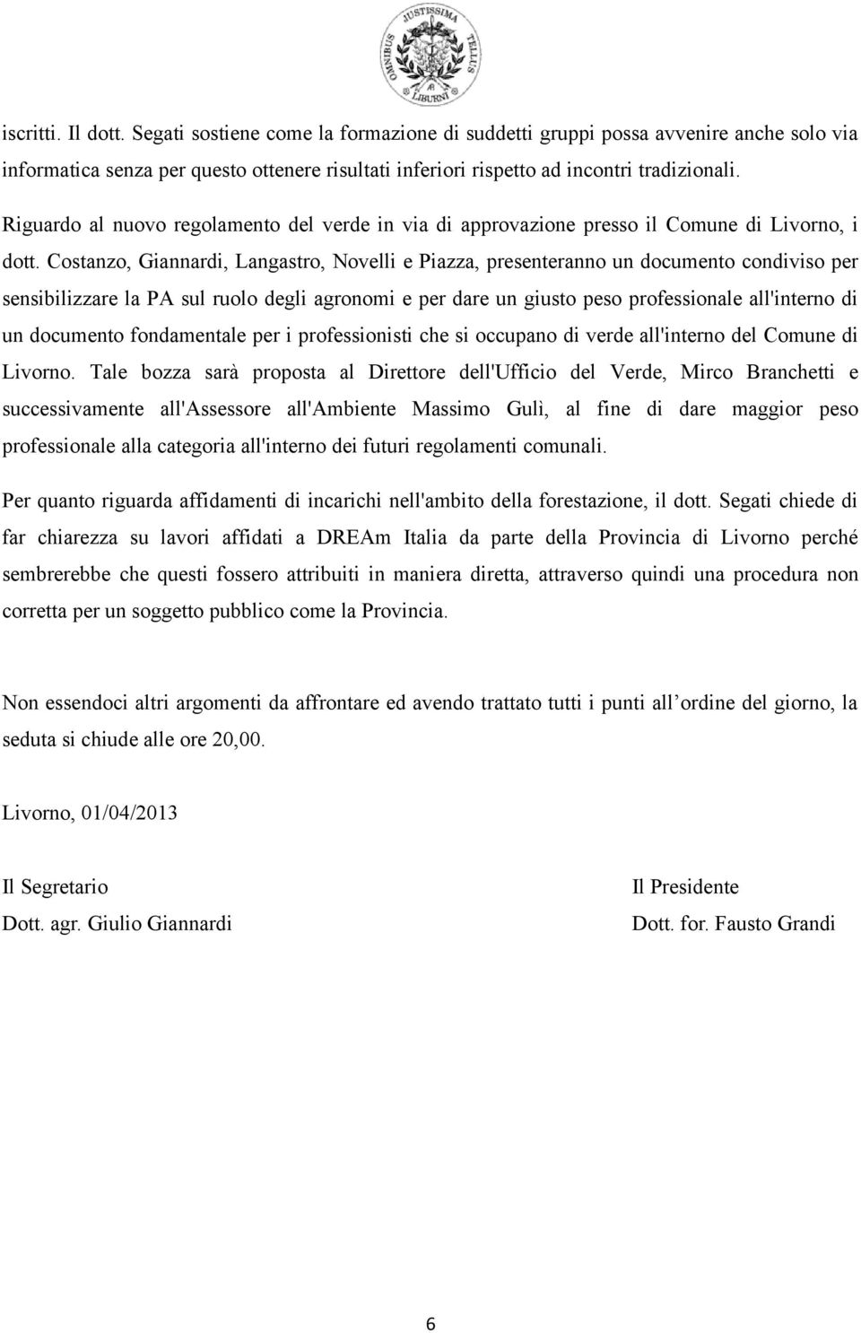 Costanzo, Giannardi, Langastro, Novelli e Piazza, presenteranno un documento condiviso per sensibilizzare la PA sul ruolo degli agronomi e per dare un giusto peso professionale all'interno di un