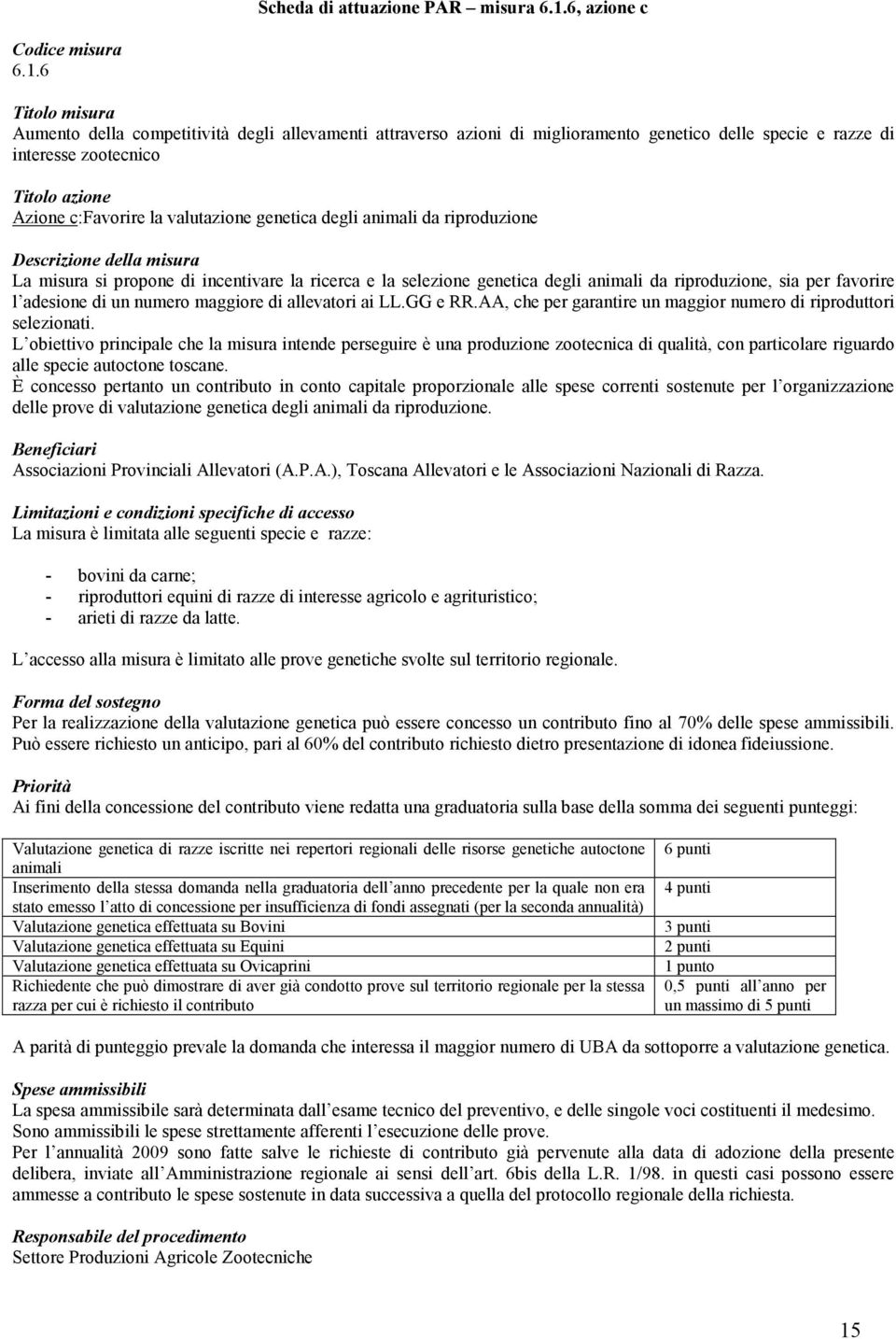 6 Titolo misura Aumento della competitività degli allevamenti attraverso azioni di miglioramento genetico delle specie e razze di interesse zootecnico Azione c:favorire la valutazione genetica degli