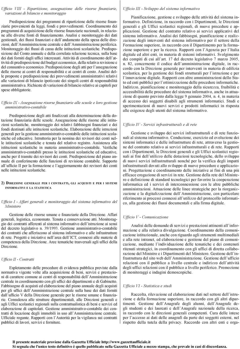 Analisi e monitoraggio dei dati gestionali, dei flussi finanziari e dell andamento della spesa delle direzioni, dell Amministrazione centrale e dell Amministrazione periferica.