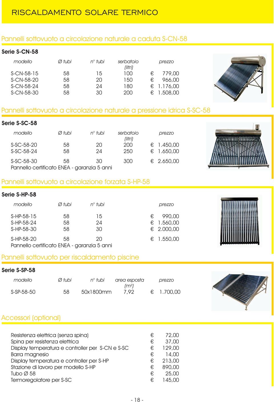 508,00 Pannelli sottovuoto a circolazione naturale a pressione idrica S-SC-58 Serie S-SC-58 modello Ø tubi n tubi serbatoio prezzo (litri) S-SC-58-20 58 20 200 1.450,00 S-SC-58-24 58 24 250 1.