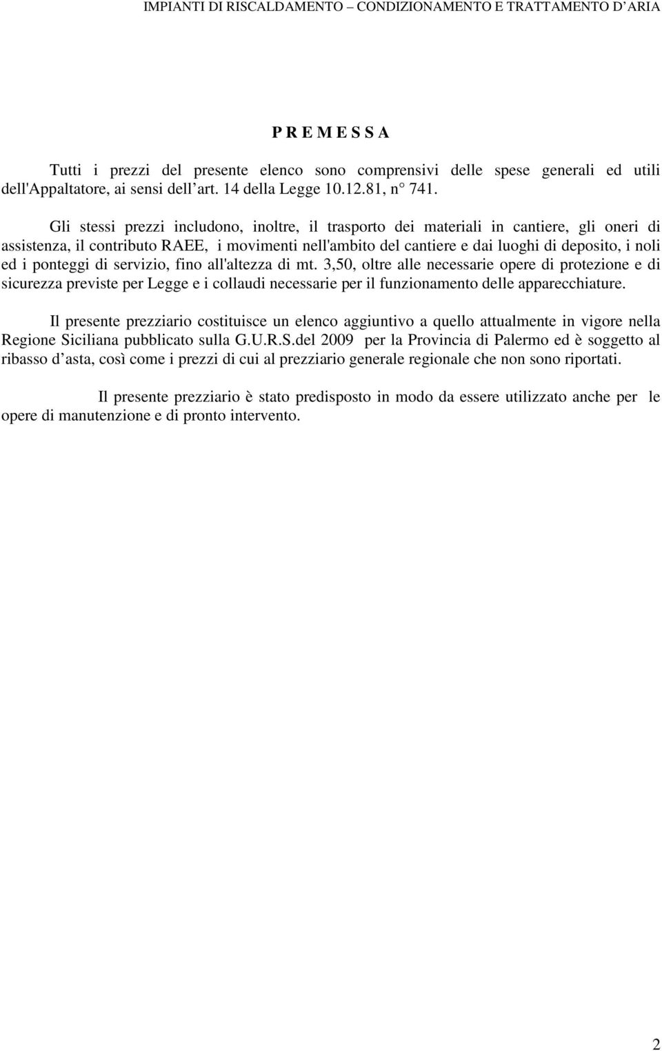 ponteggi di servizio, fino all'altezza di mt. 3,50, oltre alle necessarie opere di protezione e di sicurezza previste per Legge e i collaudi necessarie per il funzionamento delle apparecchiature.