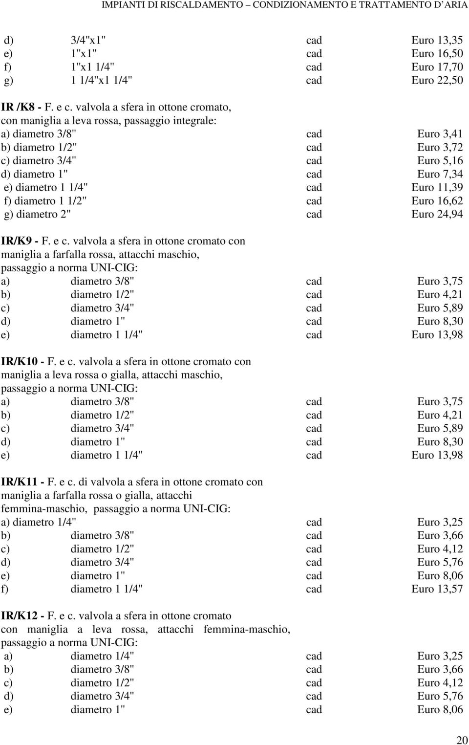Euro 7,34 e) diametro 1 1/4'' cad Euro 11,39 f) diametro 1 1/2'' cad Euro 16,62 g) diametro 2'' cad Euro 24,94 IR/K9 - F. e c.