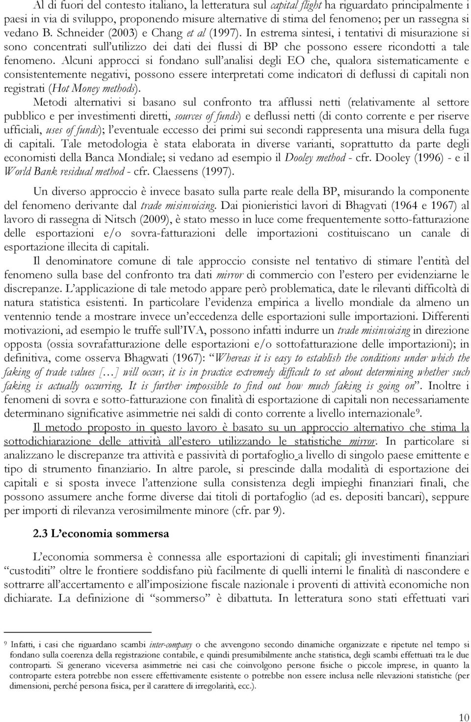 Alcuni approcci si fondano sull analisi degli EO che, qualora sisemaicamene e consisenemene negaivi, possono essere inerpreai come indicaori di deflussi di capiali non regisrai (Ho Money mehods).