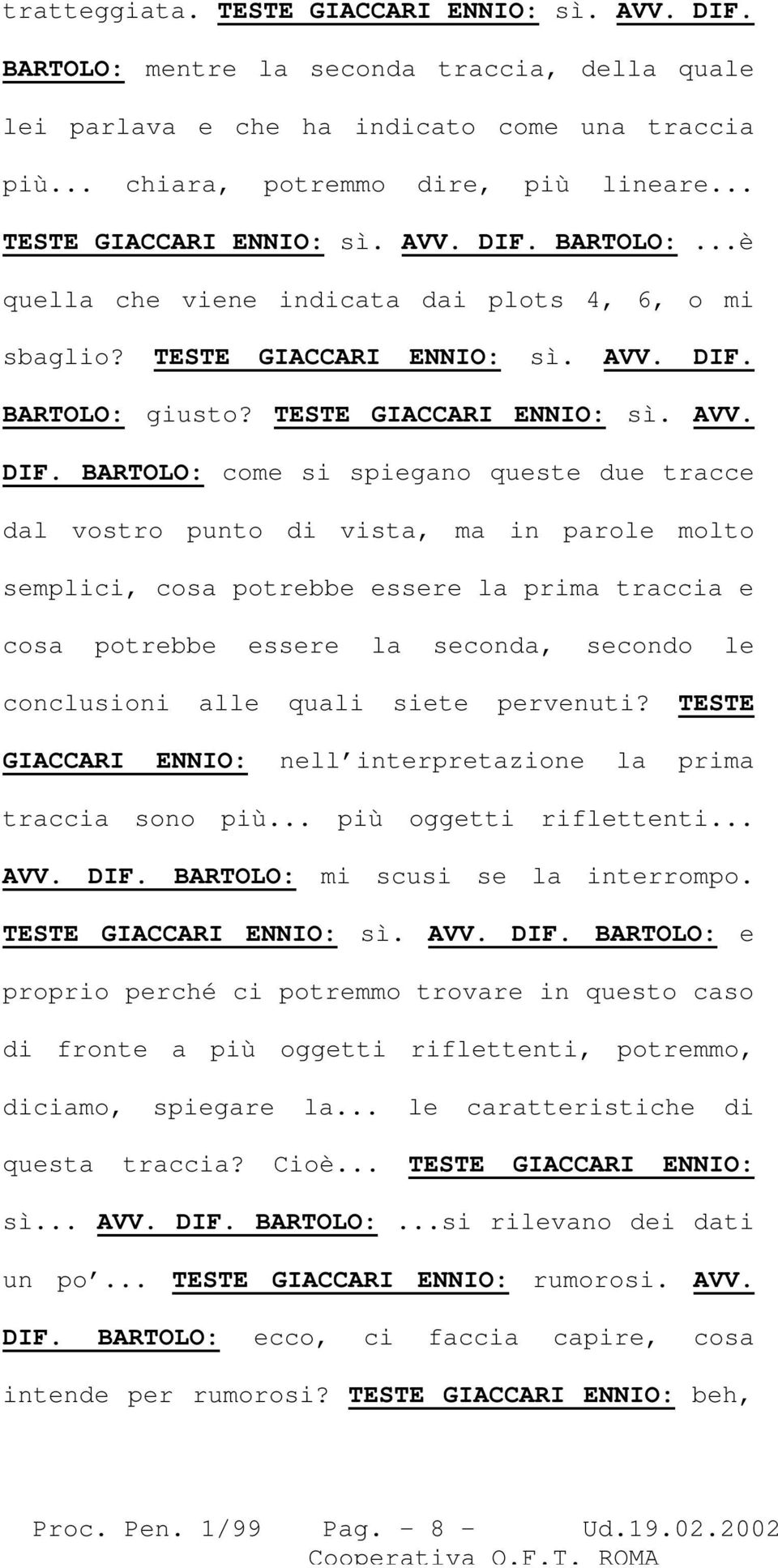 BARTOLO:...è quella che viene indicata dai plots 4, 6, o mi sbaglio? TESTE GIACCARI ENNIO: sì. AVV. DIF.