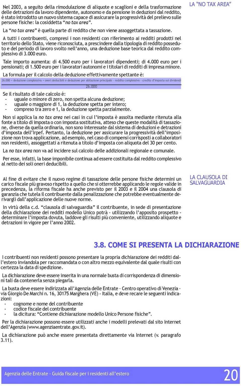 A tutti i contribuenti, compresi i non residenti con riferimento ai redditi prodotti nel territorio dello Stato, viene riconosciuta, a prescindere dalla tipologia di reddito posseduto e del periodo