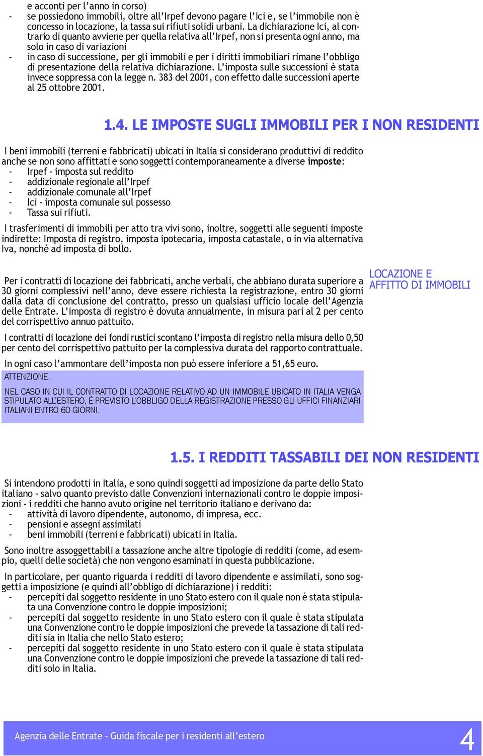 immobiliari rimane l obbligo di presentazione della relativa dichiarazione. L imposta sulle successioni è stata invece soppressa con la legge n.