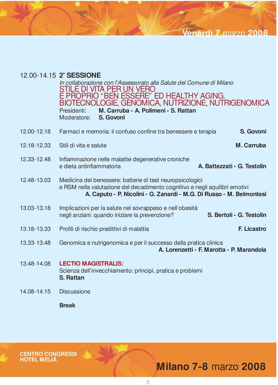 33 Stili di vita e salute M. Carruba 12.33-12.48 Infiammazione nelle malattie degenerative croniche e dieta antinfiammatoria A. Battezzati - G. Testolin 12.48-13.