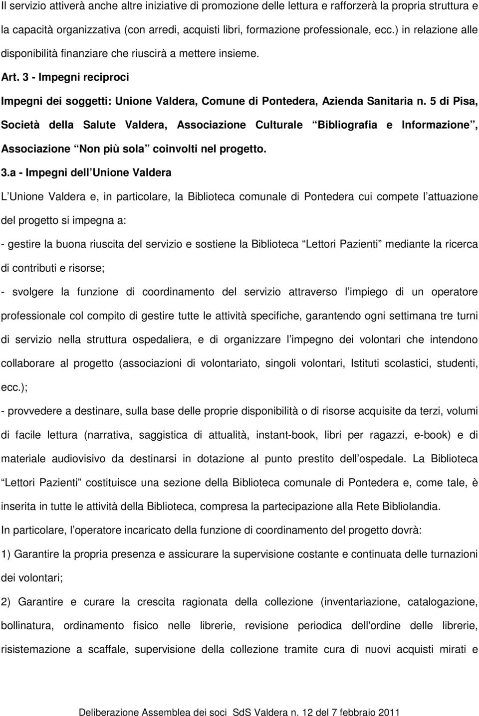 5 di Pisa, Società della Salute Valdera, Associazione Culturale Bibliografia e Informazione, Associazione Non più sola coinvolti nel progetto. 3.