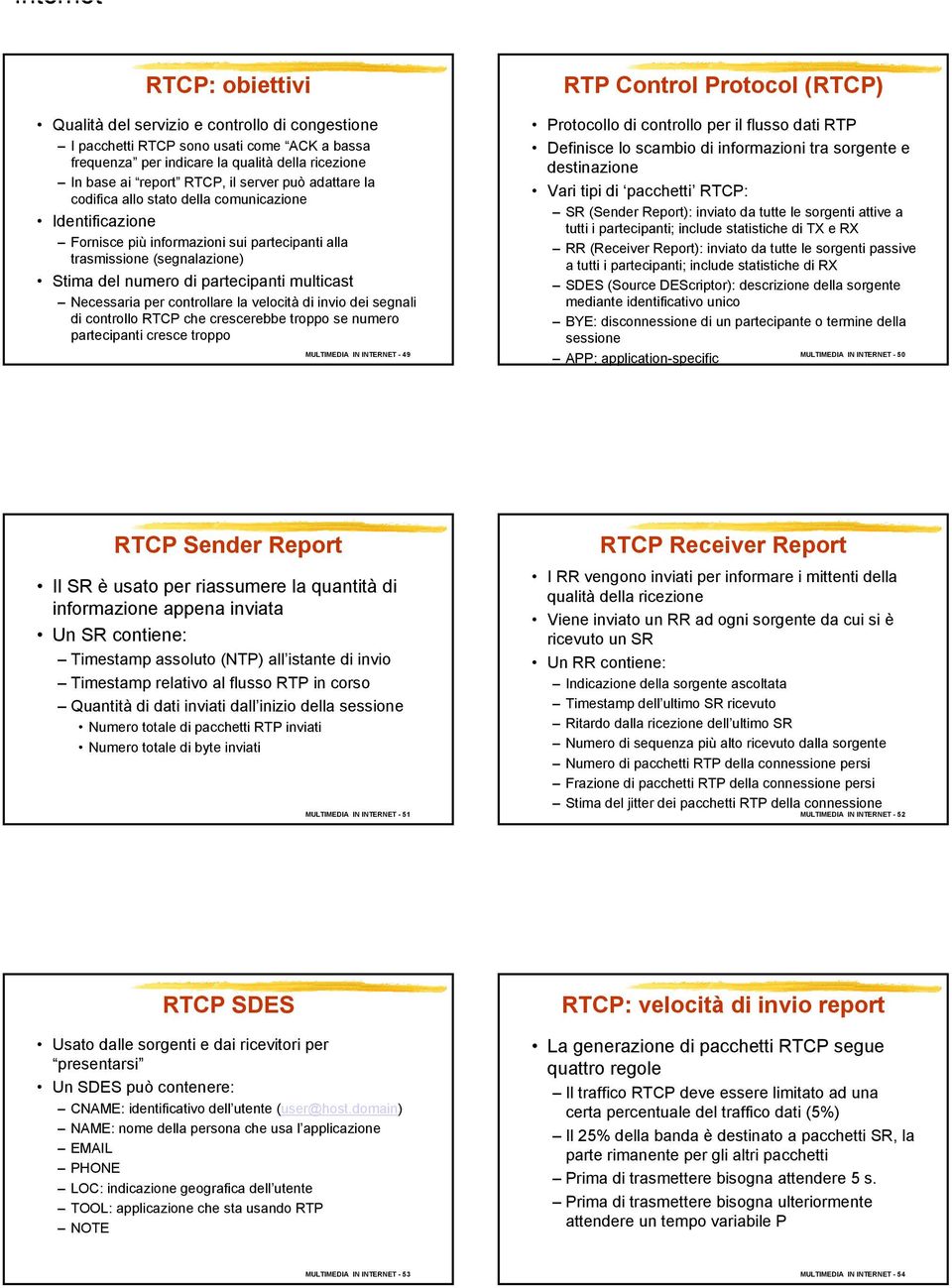 partecipanti multicast Necessaria per controllare la velocità di invio dei segnali di controllo RTCP che crescerebbe troppo se numero partecipanti cresce troppo MULTIMEDIA IN INTERNET - 49 Protocollo