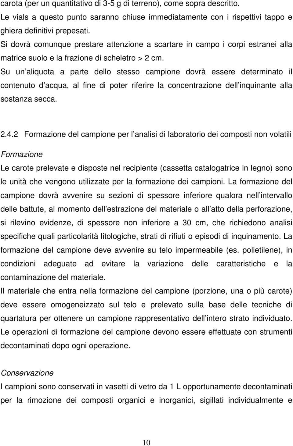 Su un aliquota a parte dello stesso campione dovrà essere determinato il contenuto d acqua, al fine di poter riferire la concentrazione dell inquinante alla sostanza secca. 2.4.