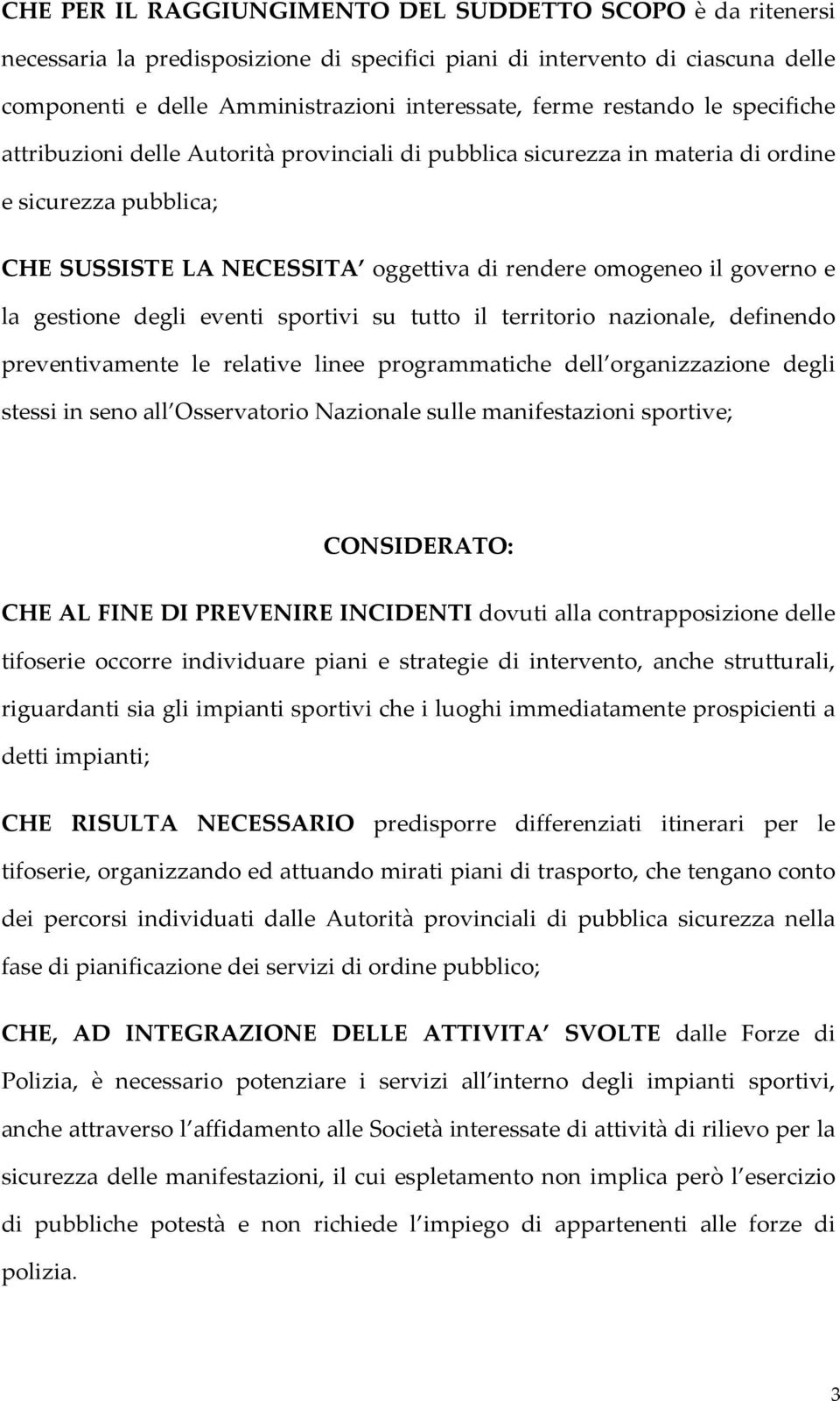 gestione degli eventi sportivi su tutto il territorio nazionale, definendo preventivamente le relative linee programmatiche dell organizzazione degli stessi in seno all Osservatorio Nazionale sulle