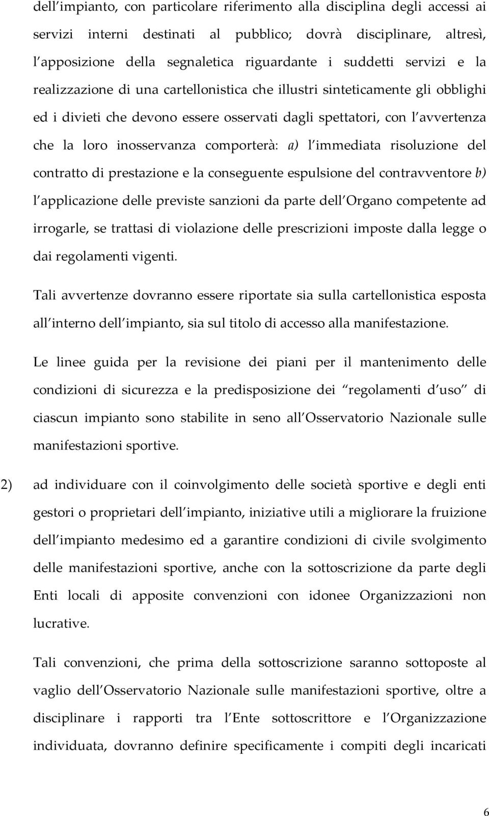 comporterà: a) l immediata risoluzione del contratto di prestazione e la conseguente espulsione del contravventore b) l applicazione delle previste sanzioni da parte dell Organo competente ad