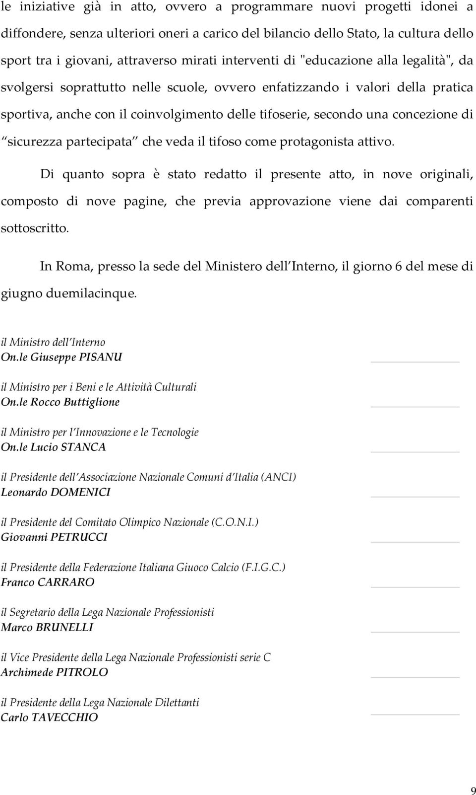 concezione di sicurezza partecipata che veda il tifoso come protagonista attivo.