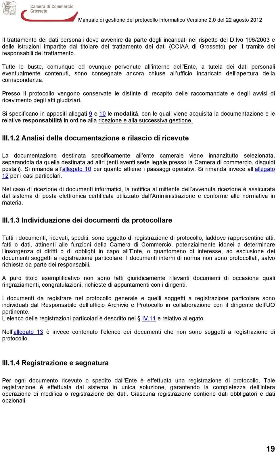 Tutte le buste, comunque ed ovunque pervenute all interno dell Ente, a tutela dei dati personali eventualmente contenuti, sono consegnate ancora chiuse all ufficio incaricato dell apertura della