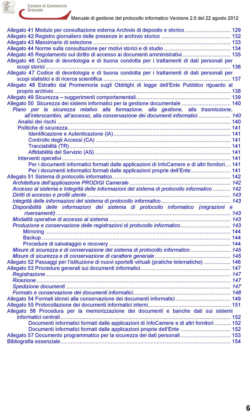 .. 135 Allegato 46 Codice di deontologia e di buona condotta per i trattamenti di dati personali per scopi storici.