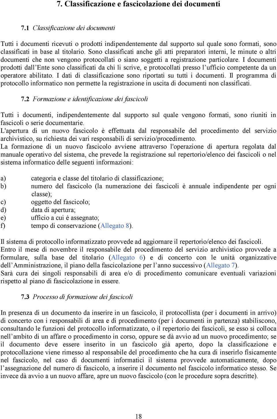 Sono classificati anche gli atti preparatori interni, le minute o altri documenti che non vengono protocollati o siano soggetti a registrazione particolare.