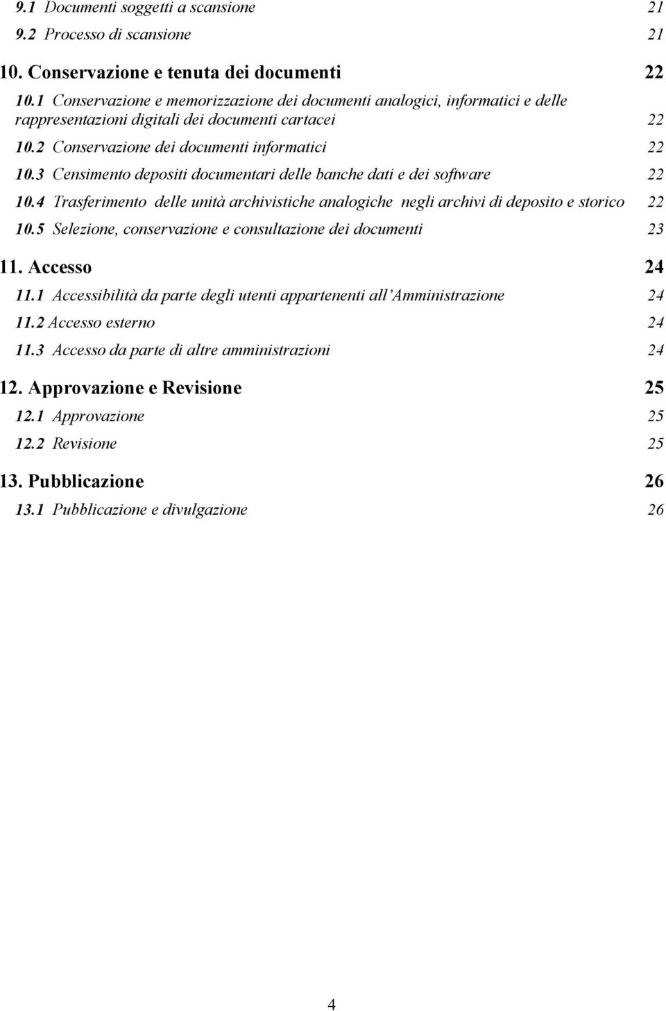 3 Censimento depositi documentari delle banche dati e dei software 22 10.4 Trasferimento delle unità archivistiche analogiche negli archivi di deposito e storico 22 10.