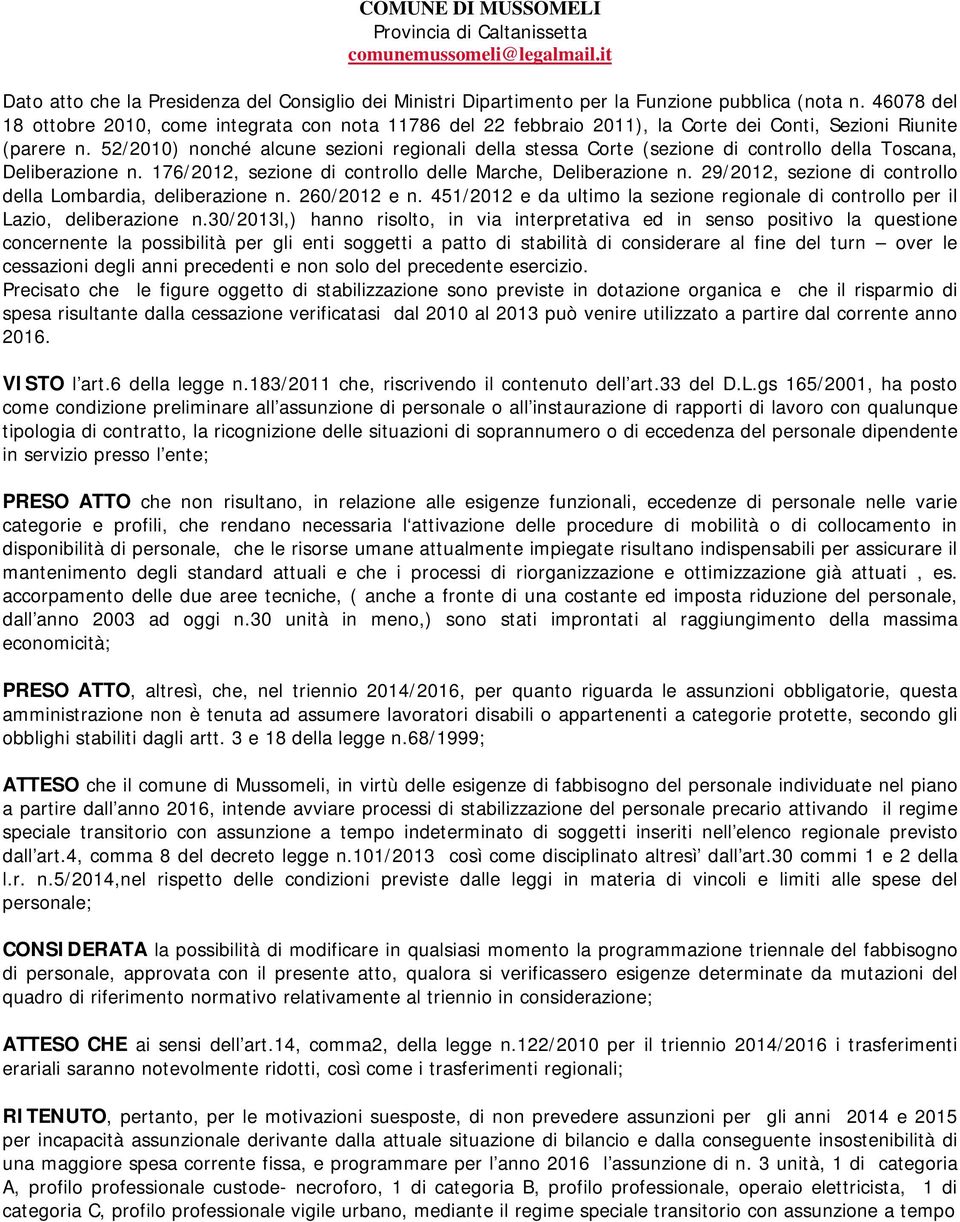 52/2010) nonché alcune sezioni regionali della stessa Corte (sezione di controllo della Toscana, Deliberazione n. 176/2012, sezione di controllo delle Marche, Deliberazione n.