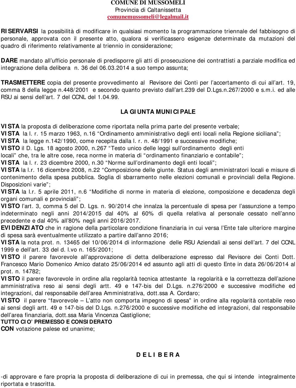 integrazione della delibera n. 36 del 06.03.2014 a suo tempo assunta; TRASMETTERE copia del presente provvedimento al Revisore dei Conti per l accertamento di cui all art. 19, comma 8 della legge n.