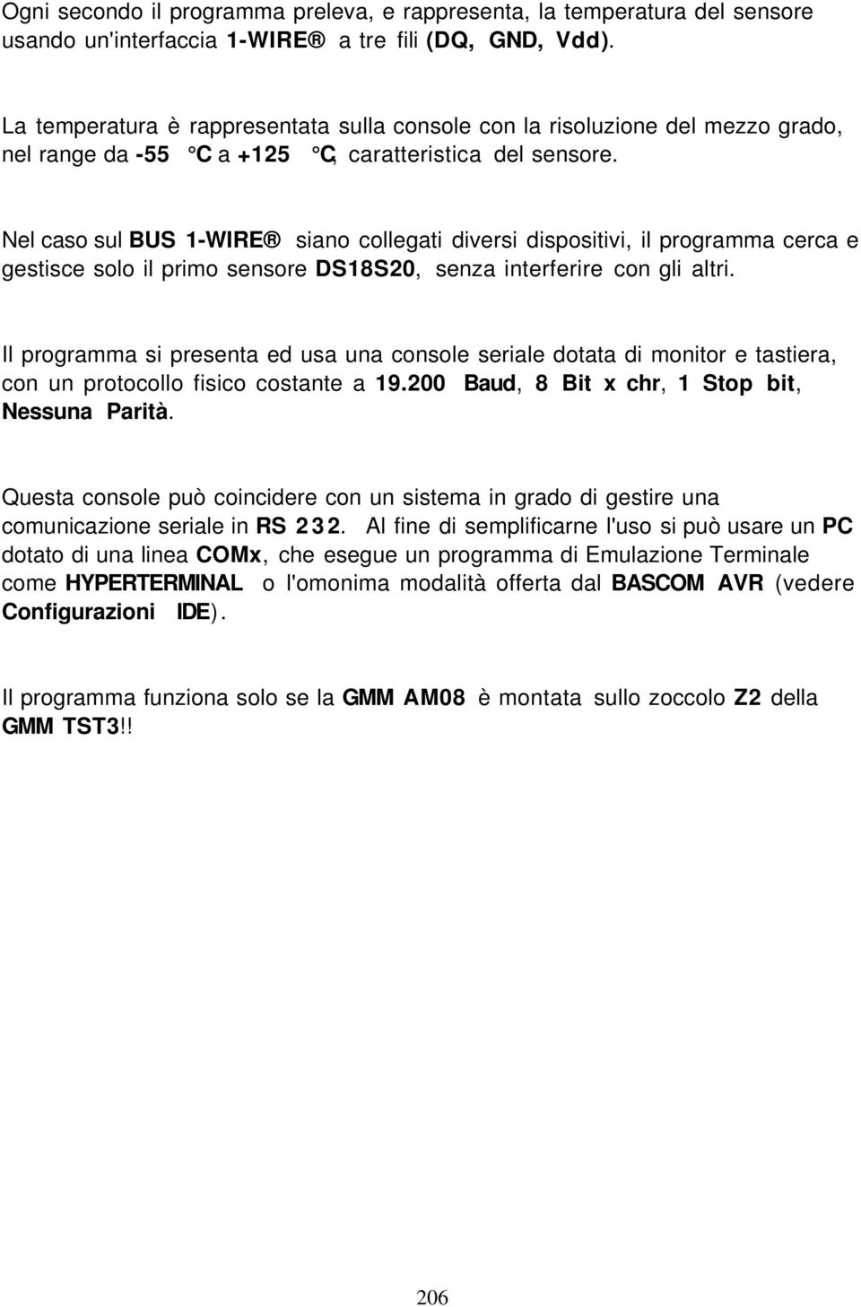 Nel caso sul BUS 1-WIRE siano collegati diversi dispositivi, il programma cerca e gestisce solo il primo sensore DS18S20, senza interferire con gli altri.