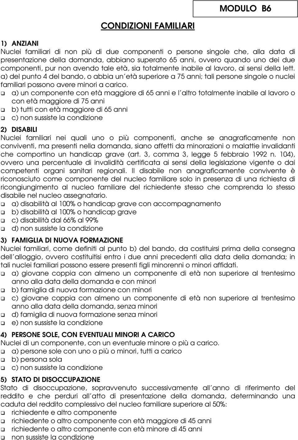 a) del punto 4 del bando, o abbia un età superiore a 75 anni; tali persone singole o nuclei familiari possono avere minori a carico.