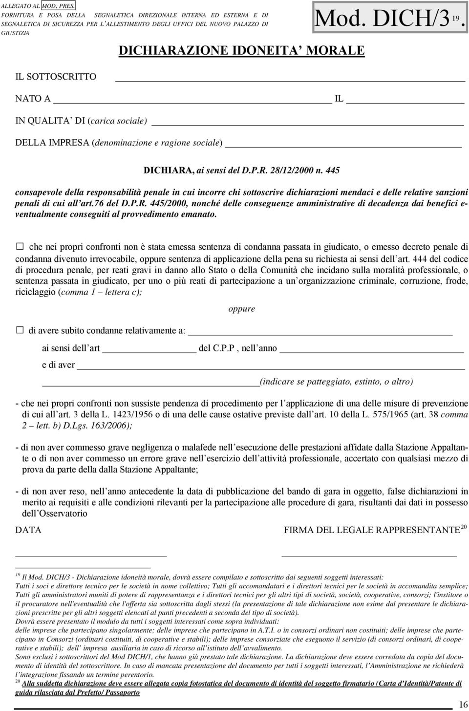 DICH/3 19. IL SOTTOSCRITTO NATO A IL IN QUALITA DI (carica sociale) DELLA IMPRESA (denominazione e ragione sociale) DICHIARA, ai sensi del D.P.R. 28/12/2000 n.