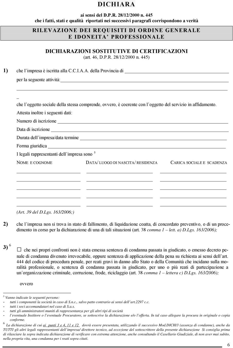 CERTIFICAZIONI (art. 46, D.P.R. 28/12/2000 n. 445) 1) che l impresa è iscritta alla C.C.I.A.A. della Provincia di per la seguente attività: _ che l oggetto sociale della stessa comprende, ovvero, è coerente con l oggetto del servizio in affidamento.