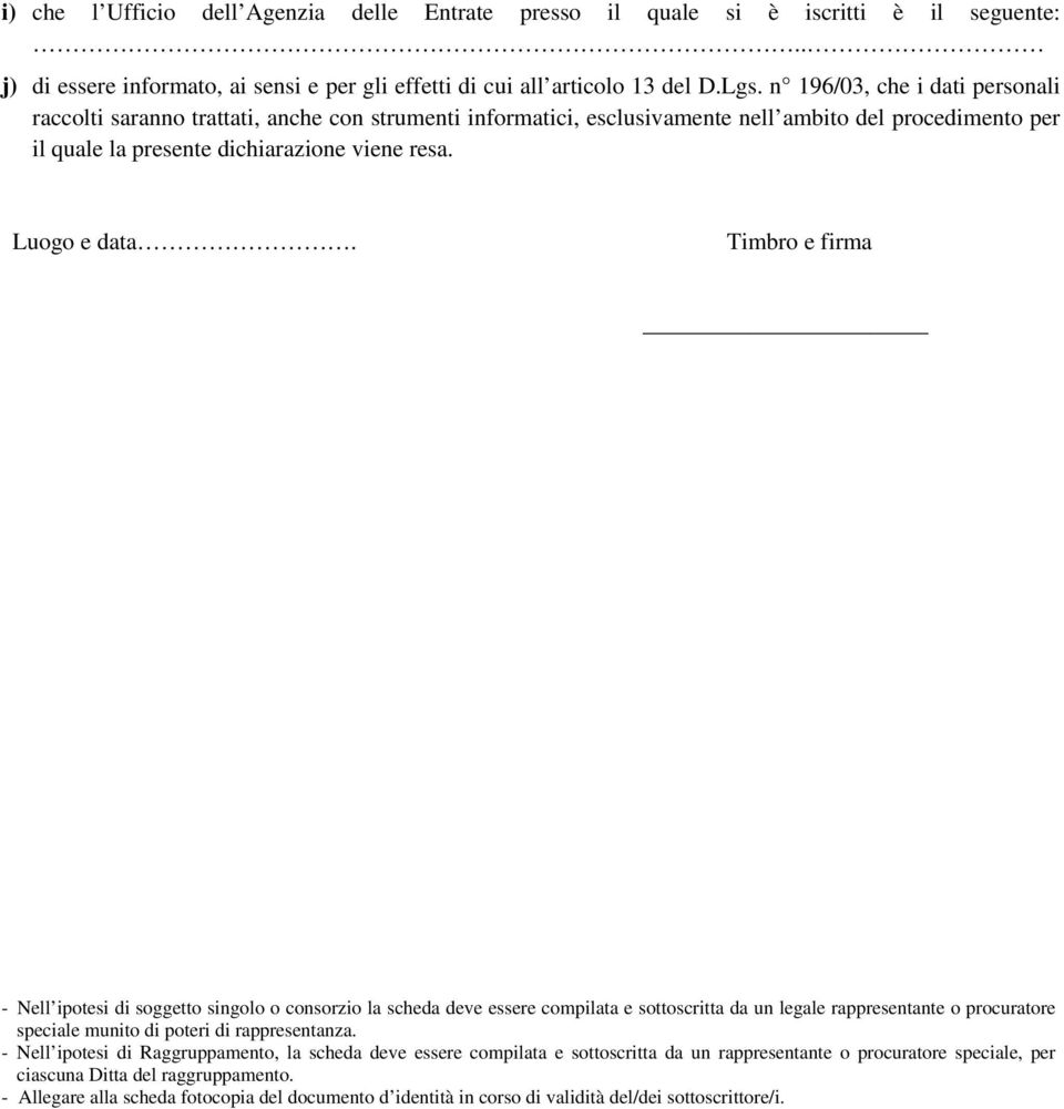 Timbro e firma - Nell ipotesi di soggetto singolo o consorzio la scheda deve essere compilata e sottoscritta da un legale rappresentante o procuratore speciale munito di poteri di rappresentanza.