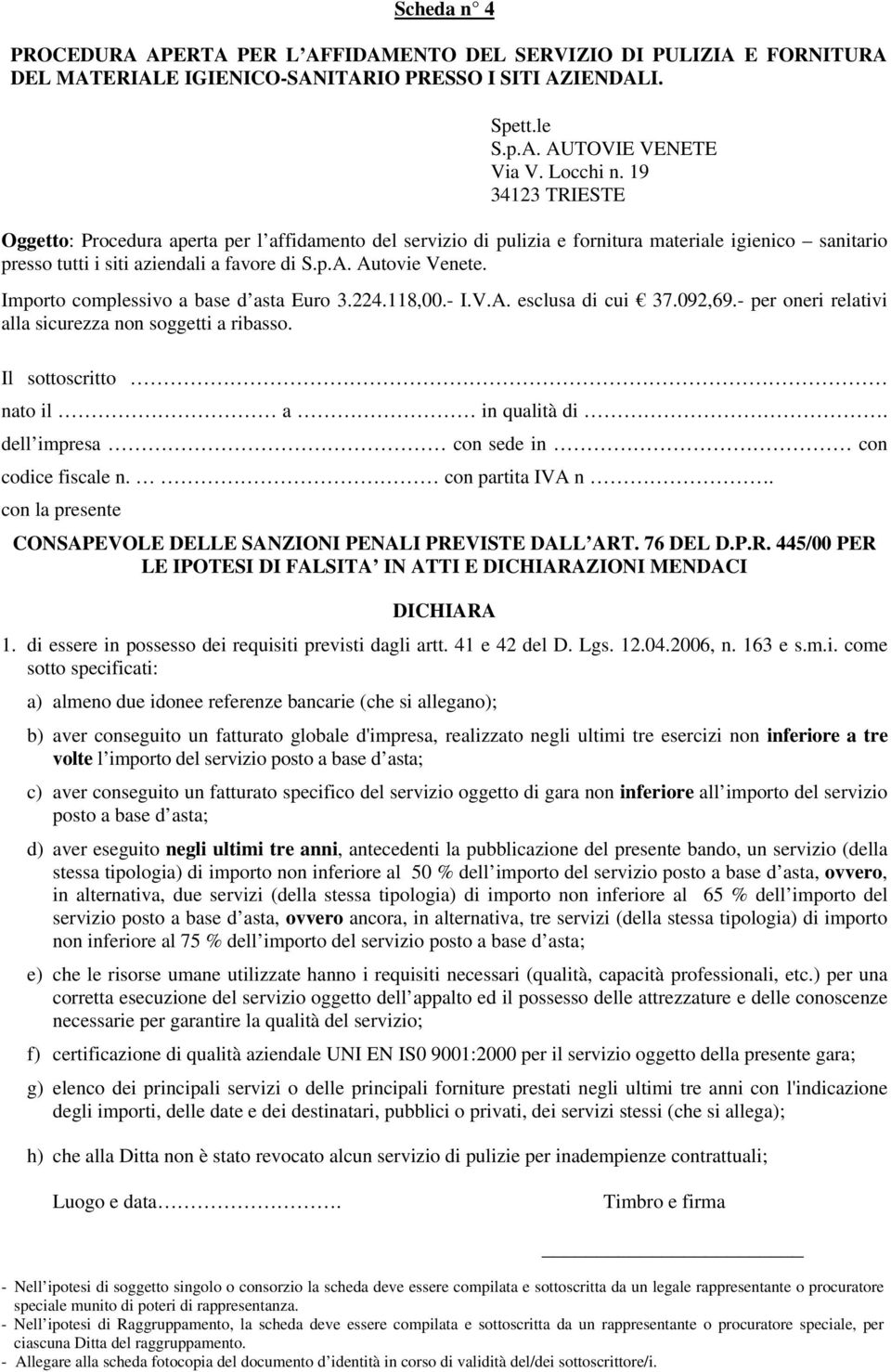 Importo complessivo a base d asta Euro 3.224.118,00.- I.V.A. esclusa di cui 37.092,69.- per oneri relativi alla sicurezza non soggetti a ribasso. Il sottoscritto nato il a in qualità di.