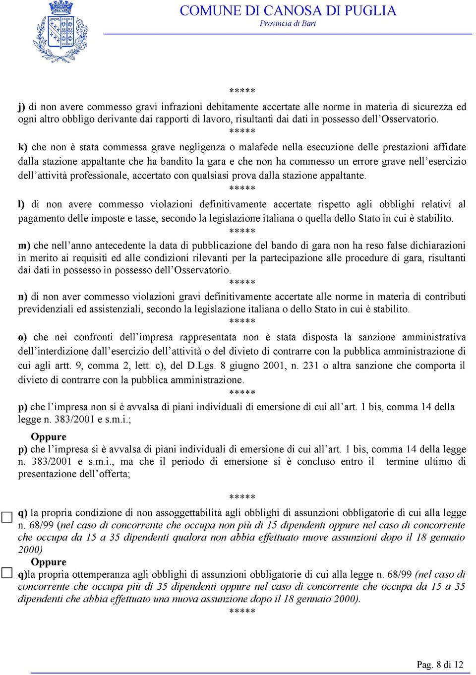 k) che non è stata commessa grave negligenza o malafede nella esecuzione delle prestazioni affidate dalla stazione appaltante che ha bandito la gara e che non ha commesso un errore grave nell