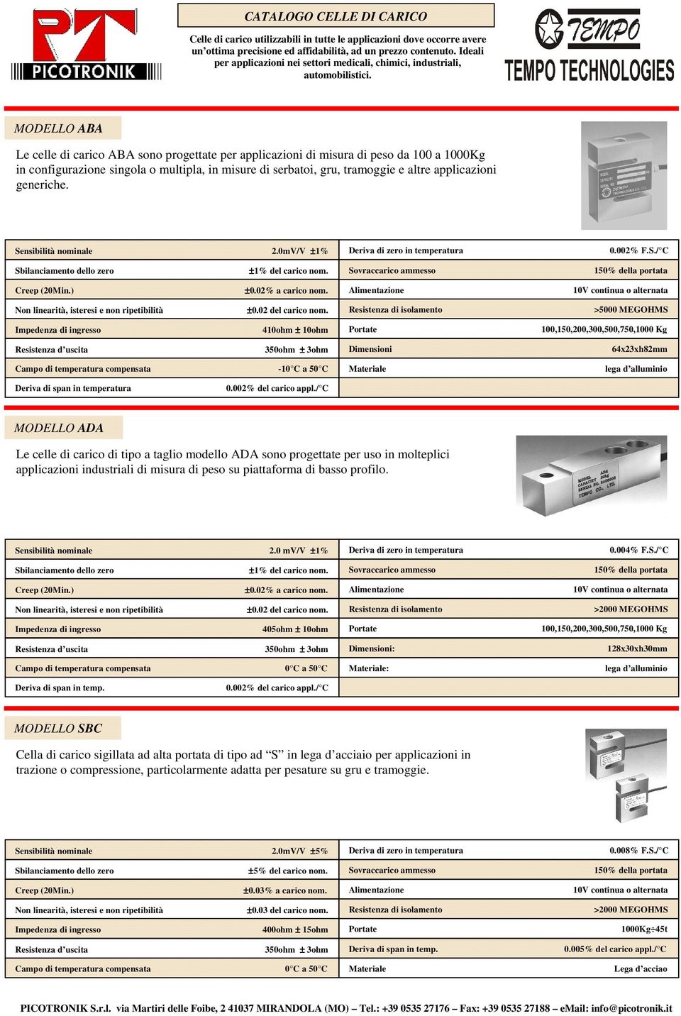 Resistenza di isolamento >5000 MEGOHMS Impedenza di ingresso 410ohm ± 10ohm Portate 100,150,200,300,500,750,1000 Kg Resistenza d uscita 350ohm ± 3ohm Dimensioni 64x23xh82mm Campo di temperatura