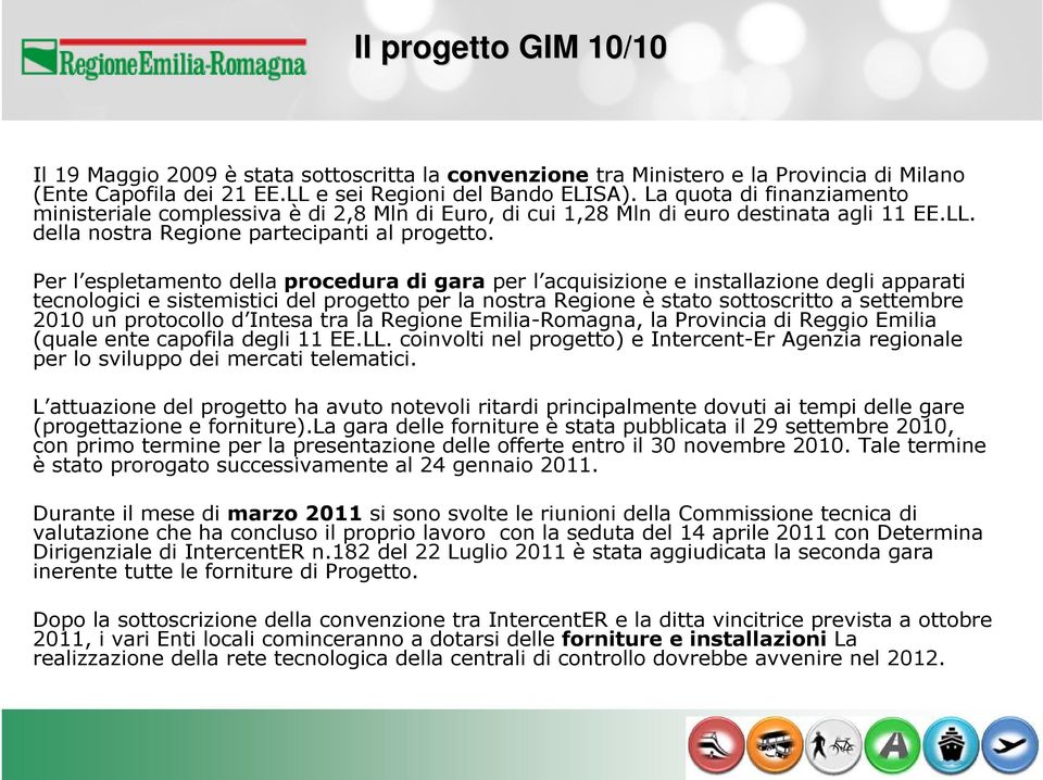 Per l espletamento della procedura di gara per l acquisizione e installazione degli apparati tecnologici e sistemistici del progetto per la nostra Regione èstato sottoscritto a settembre 2010 un