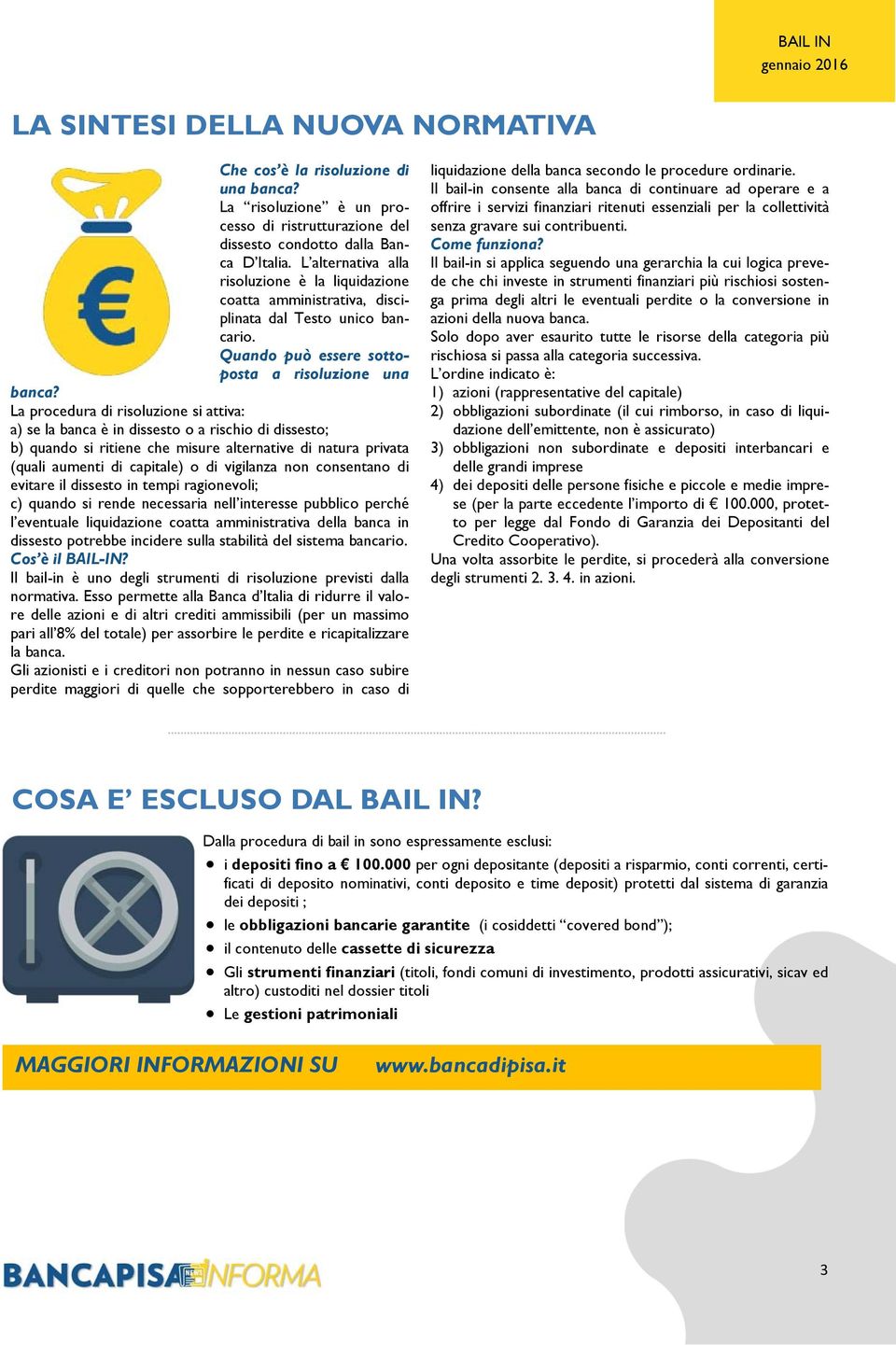 La procedura di risoluzione si attiva: a) se la banca è in dissesto o a rischio di dissesto; b) quando si ritiene che misure alternative di natura privata (quali aumenti di capitale) o di vigilanza