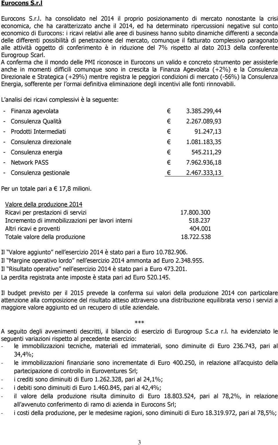 ha consolidato nel 2014 il proprio posizionamento di mercato nonostante la crisi economica, che ha caratterizzato anche il 2014, ed ha determinato ripercussioni negative sul conto economico di