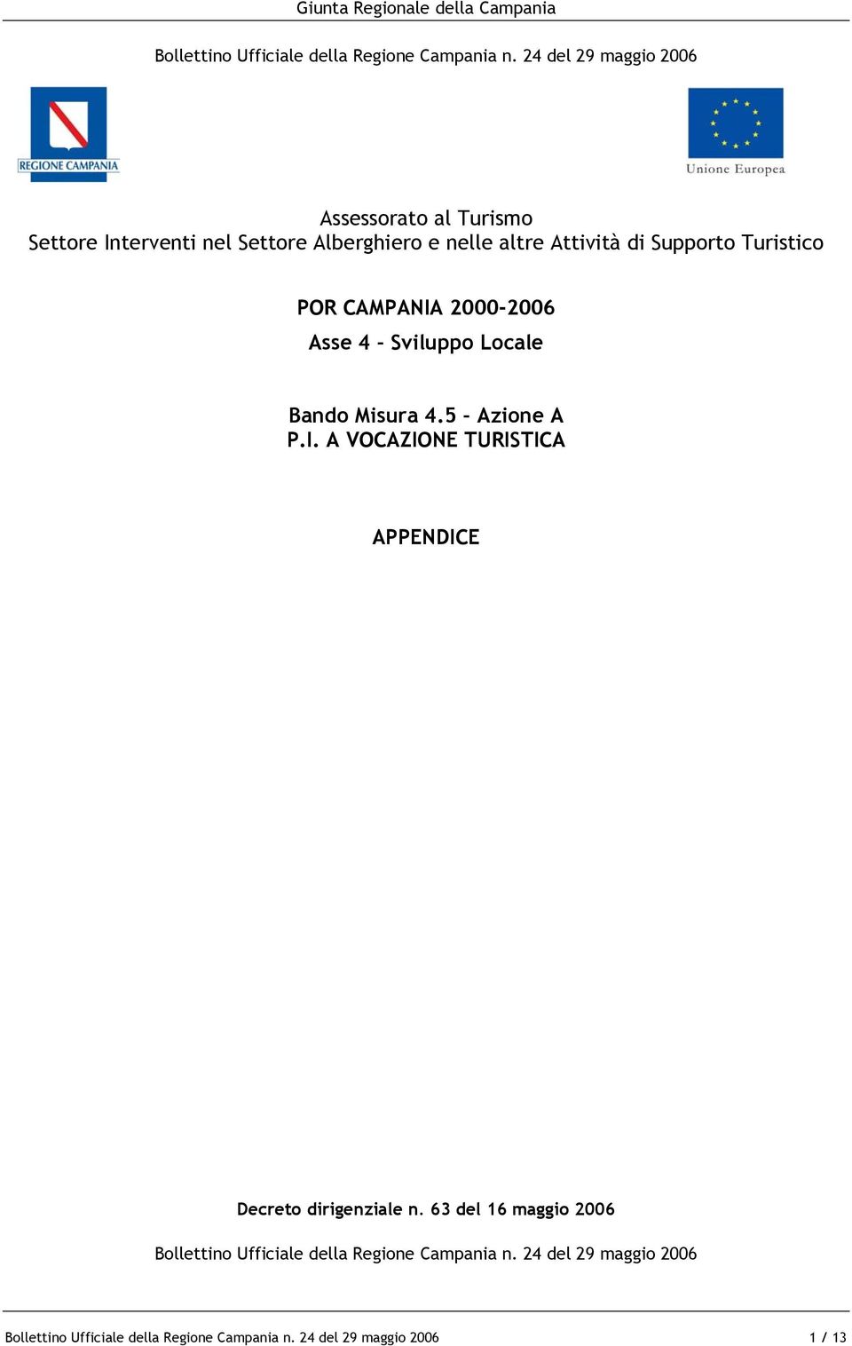 Supporto Turistico POR CAMPANIA 2000-2006 Asse 4 Sviluppo Locale Bando Misura 4.5 Azione A P.I. A VOCAZIONE TURISTICA APPENDICE Decreto dirigenziale n.