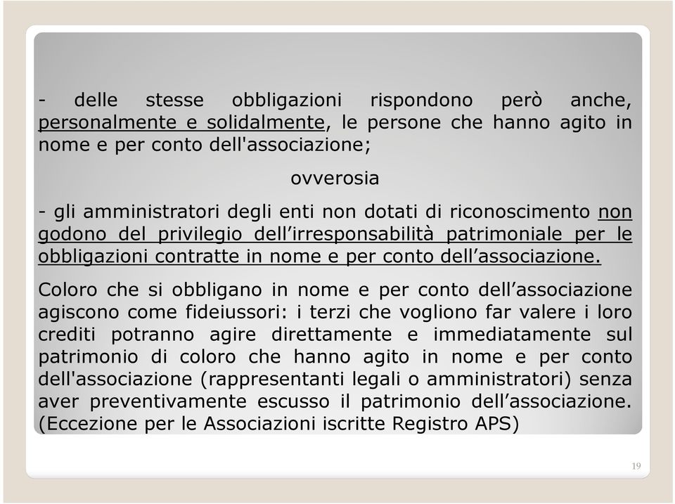 Coloro che si obbligano in nome e per conto dell associazione agiscono come fideiussori: i terzi che vogliono far valere i loro crediti potranno agire direttamente e immediatamente sul