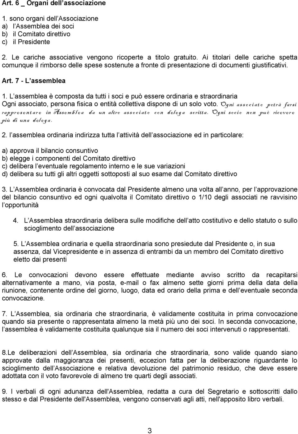 L assemblea è composta da tutti i soci e può essere ordinaria e straordinaria Ogni associato, persona fisica o entità collettiva dispone di un solo voto.