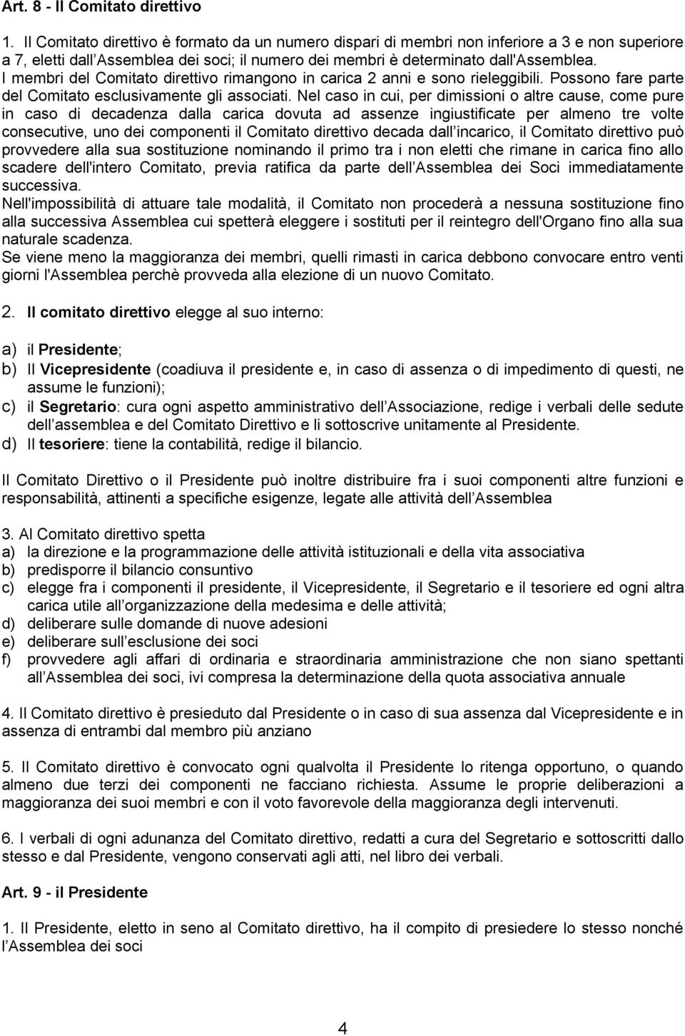 I membri del Comitato direttivo rimangono in carica 2 anni e sono rieleggibili. Possono fare parte del Comitato esclusivamente gli associati.