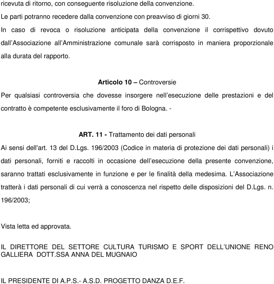 Articolo 10 Controversie Per qualsiasi controversia che dovesse insorgere nell esecuzione delle prestazioni e del contratto è competente esclusivamente il foro di Bologna. - ART.