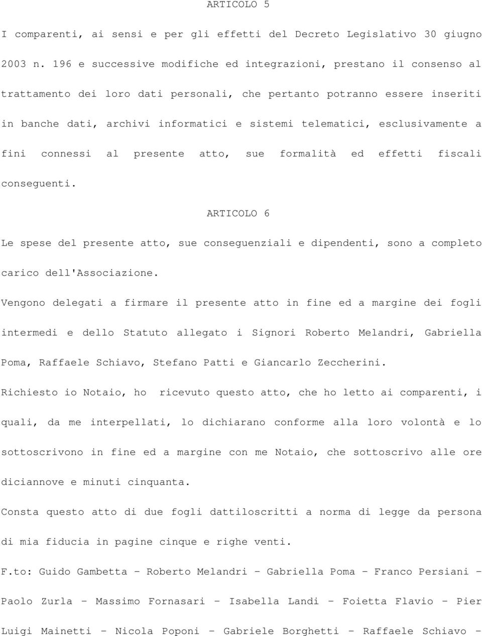 telematici, esclusivamente a fini connessi al presente atto, sue formalità ed effetti fiscali conseguenti.