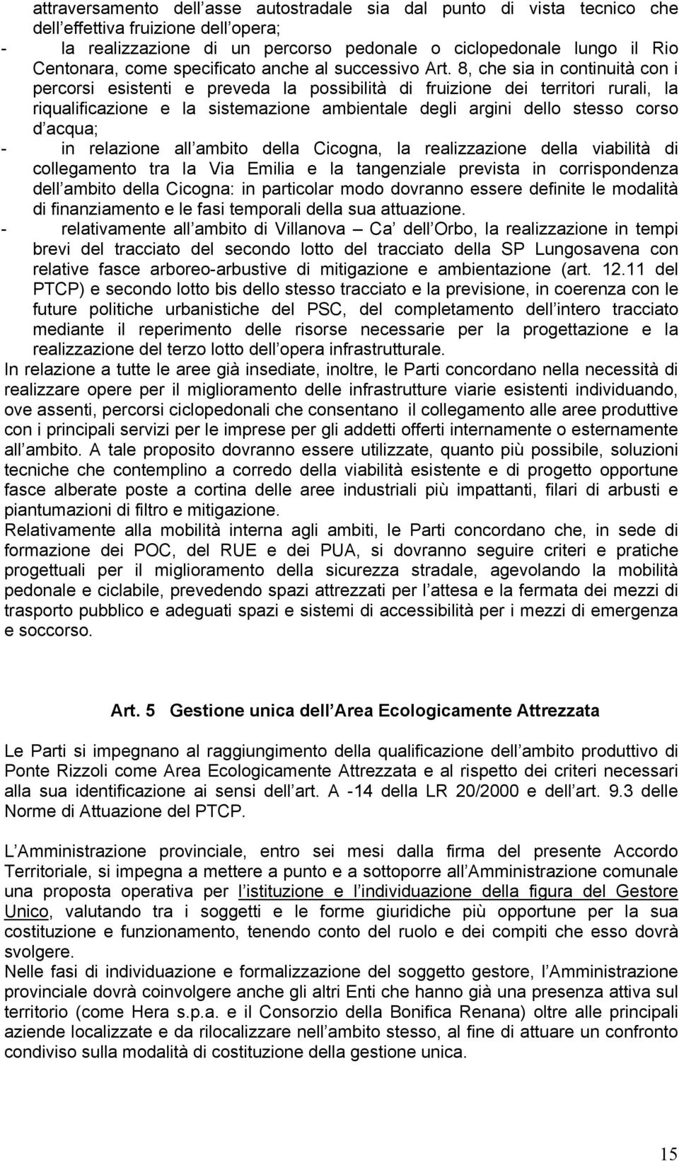 8, che sia in continuità con i percorsi esistenti e preveda la possibilità di fruizione dei territori rurali, la riqualificazione e la sistemazione ambientale degli argini dello stesso corso d acqua;